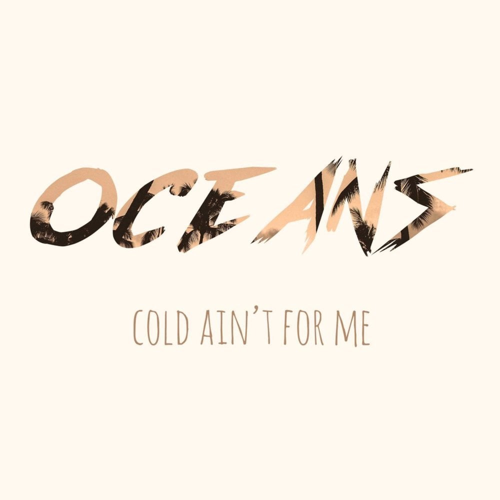 16. Oceans - Cold Ain't For Me